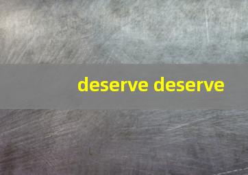 deserve deserve